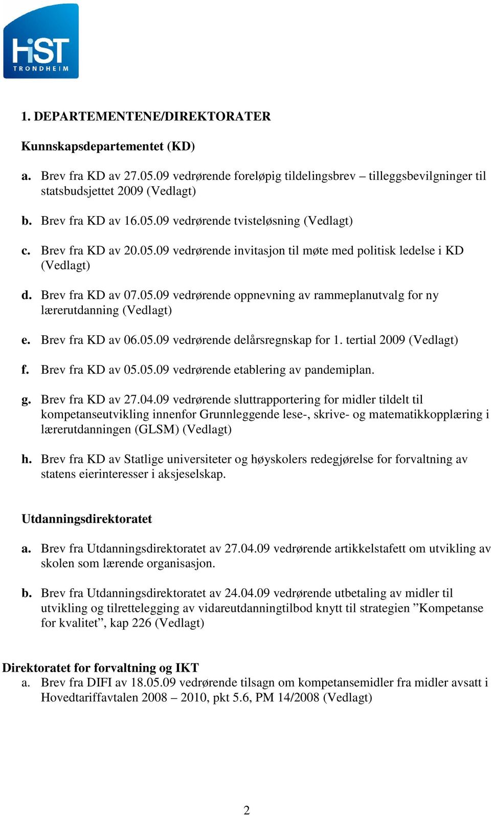 Brev fra KD av 06.05.09 vedrørende delårsregnskap for 1. tertial 2009 (Vedlagt) f. Brev fra KD av 05.05.09 vedrørende etablering av pandemiplan. g. Brev fra KD av 27.04.