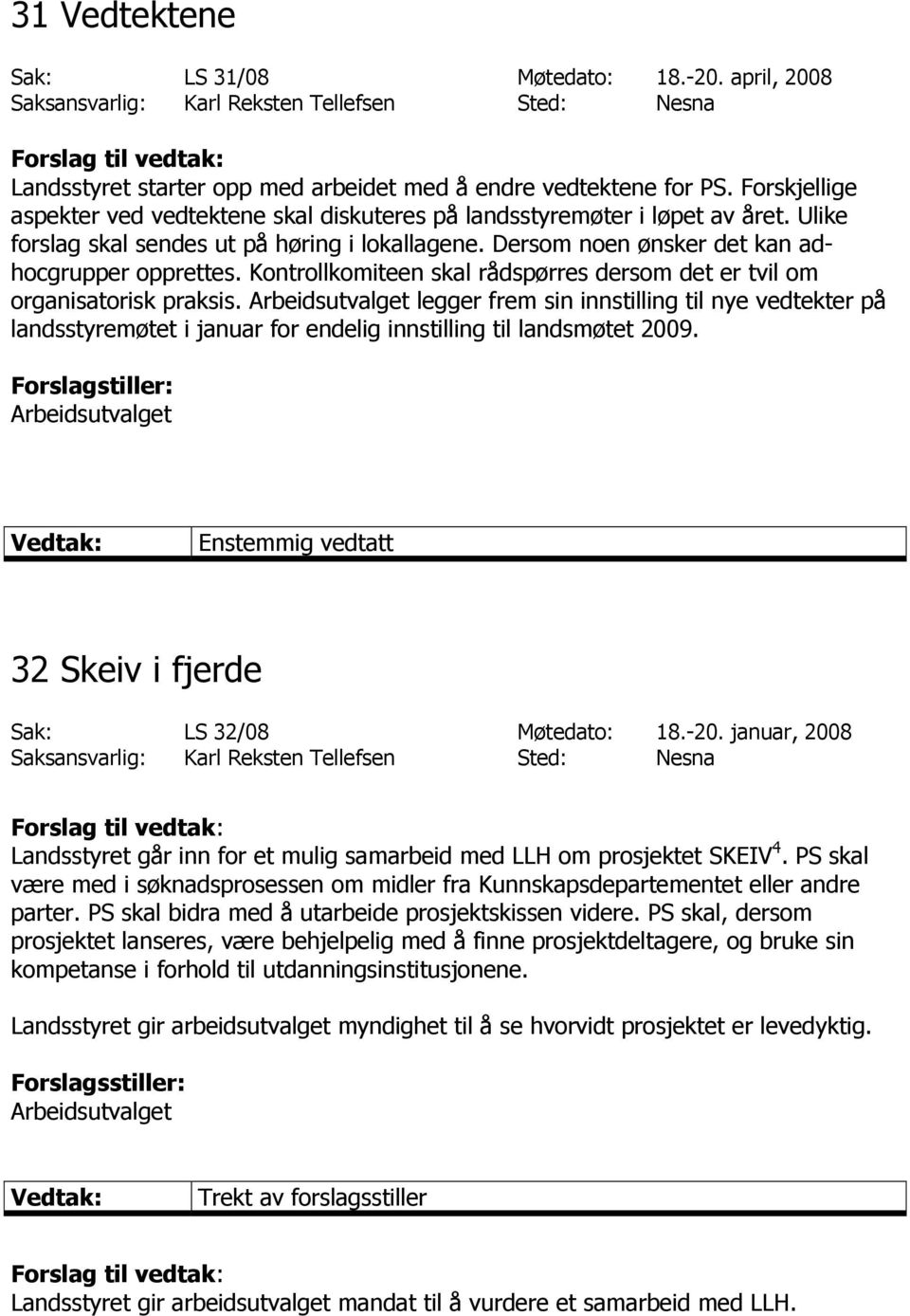 Kontrollkomiteen skal rådspørres dersom det er tvil om organisatorisk praksis. legger frem sin innstilling til nye vedtekter på landsstyremøtet i januar for endelig innstilling til landsmøtet 2009.