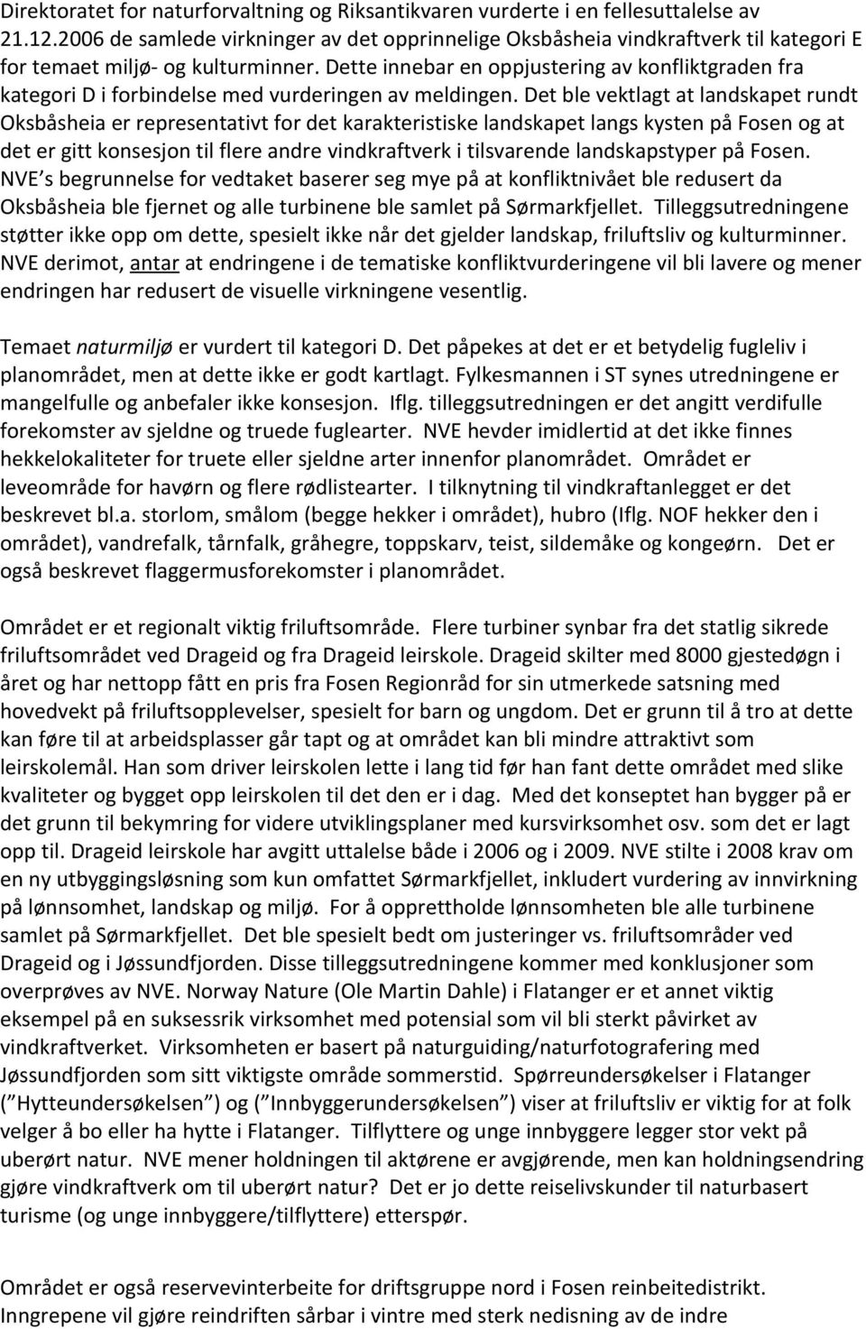 Dette innebar en oppjustering av konfliktgraden fra kategori D i forbindelse med vurderingen av meldingen.