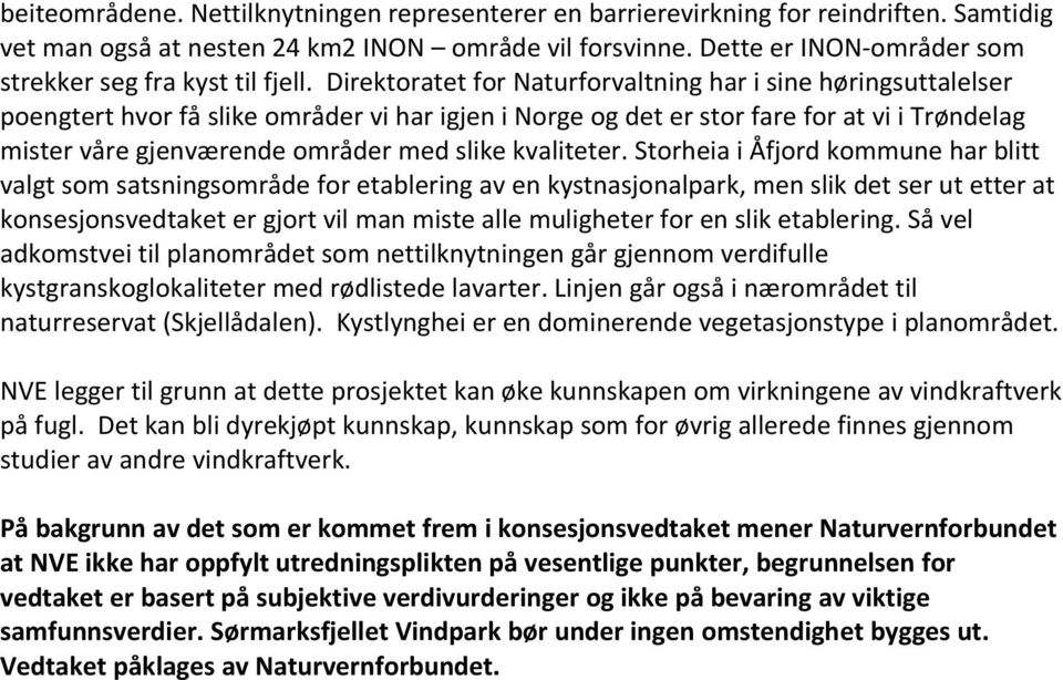 Direktoratet for Naturforvaltning har i sine høringsuttalelser poengtert hvor få slike områder vi har igjen i Norge og det er stor fare for at vi i Trøndelag mister våre gjenværende områder med slike