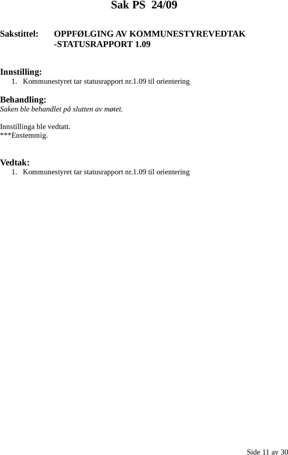 Innstillinga ble vedtatt. 1. Kommunestyret tar statusrapport nr.1.09 til orientering Side 11 av 30