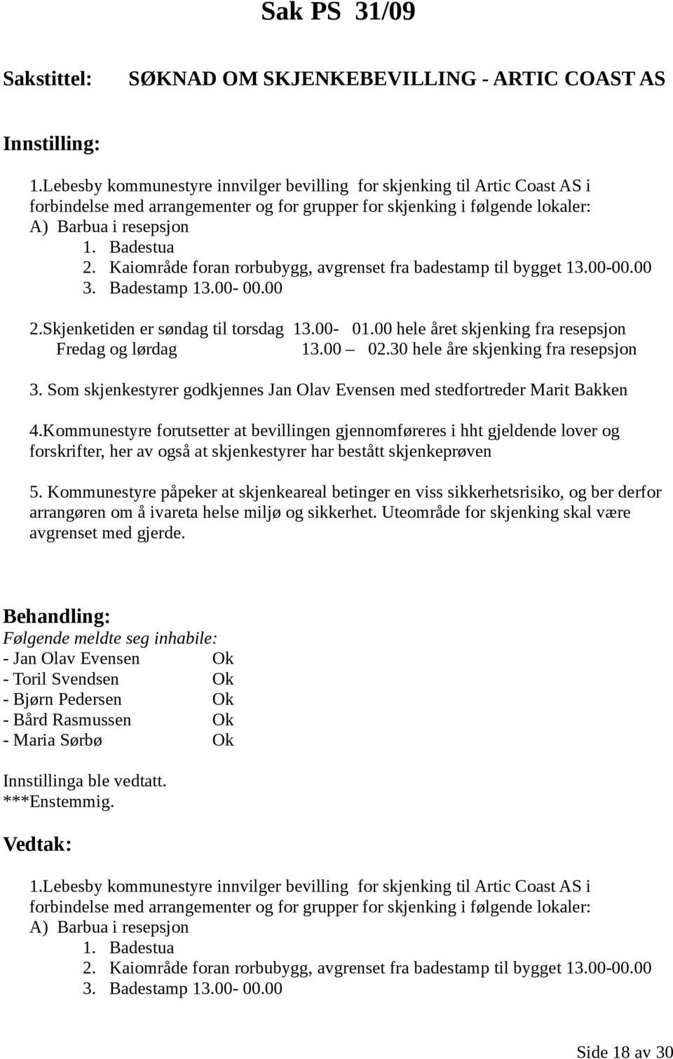 Kaiområde foran rorbubygg, avgrenset fra badestamp til bygget 13.00-00.00 3. Badestamp 13.00-00.00 2.Skjenketiden er søndag til torsdag 13.00-01.