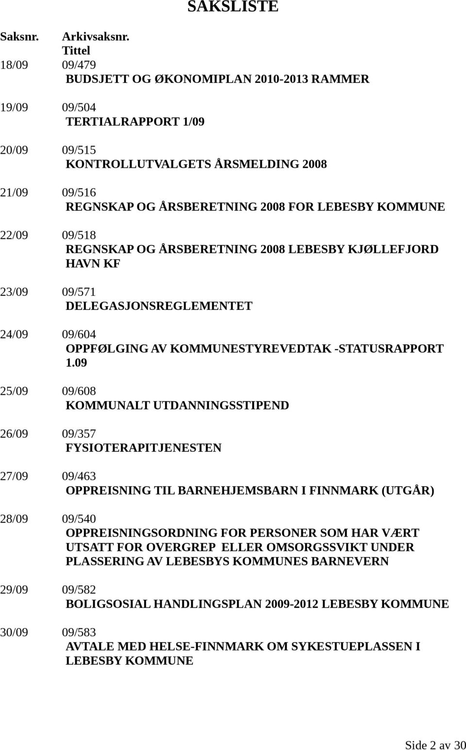 KOMMUNE 22/09 09/518 REGNSKAP OG ÅRSBERETNING 2008 LEBESBY KJØLLEFJORD HAVN KF 23/09 09/571 DELEGASJONSREGLEMENTET 24/09 09/604 OPPFØLGING AV KOMMUNESTYREVEDTAK -STATUSRAPPORT 1.