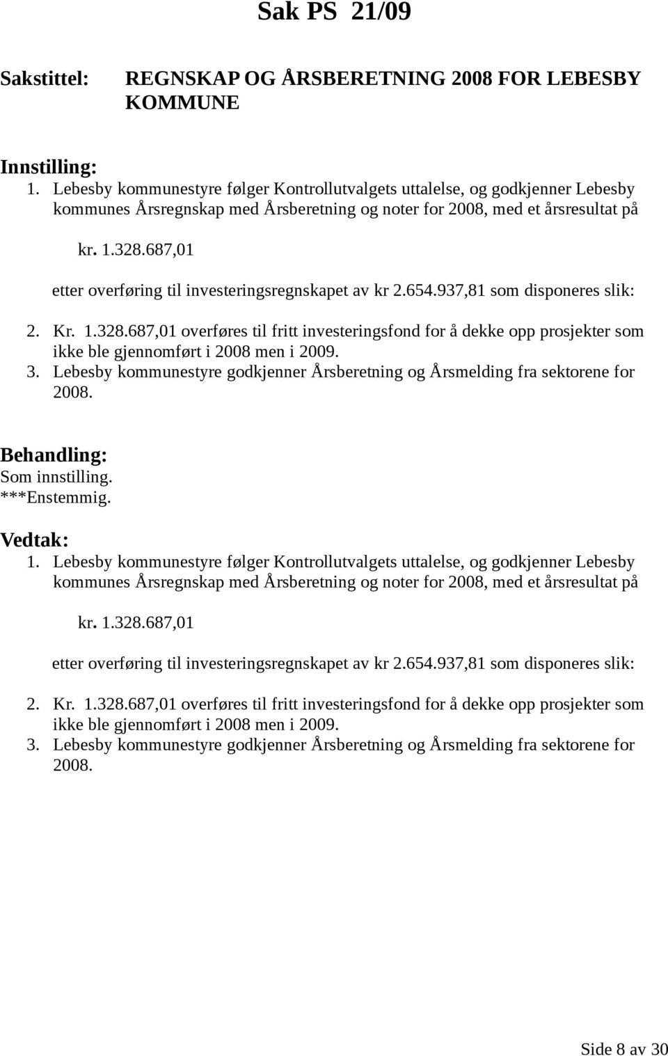 687,01 etter overføring til investeringsregnskapet av kr 2.654.937,81 som disponeres slik: 2. Kr. 1.328.