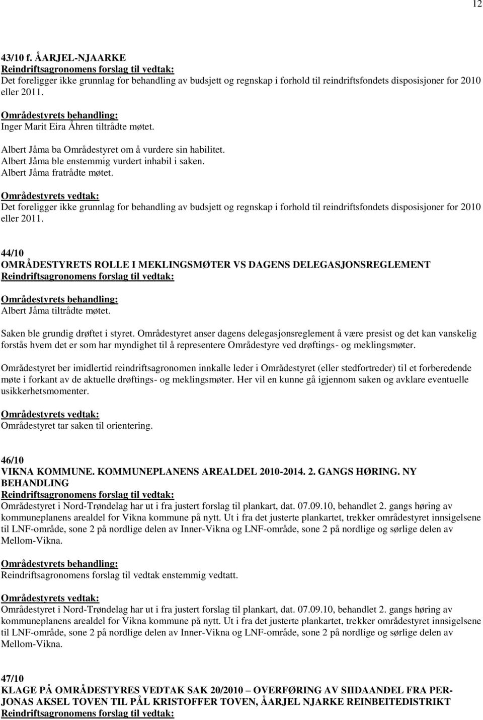 Det foreligger ikke grunnlag for behandling av budsjett og regnskap i forhold til reindriftsfondets disposisjoner for 2010 eller 2011.