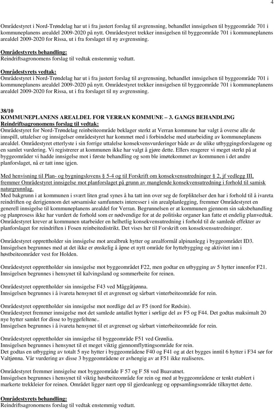 Områdestyret i Nord-Trøndelag har ut i fra justert forslag til avgrensning, behandlet innsigelsen til byggeområde 701 i kommuneplanens arealdel 2009-2020 på nytt.