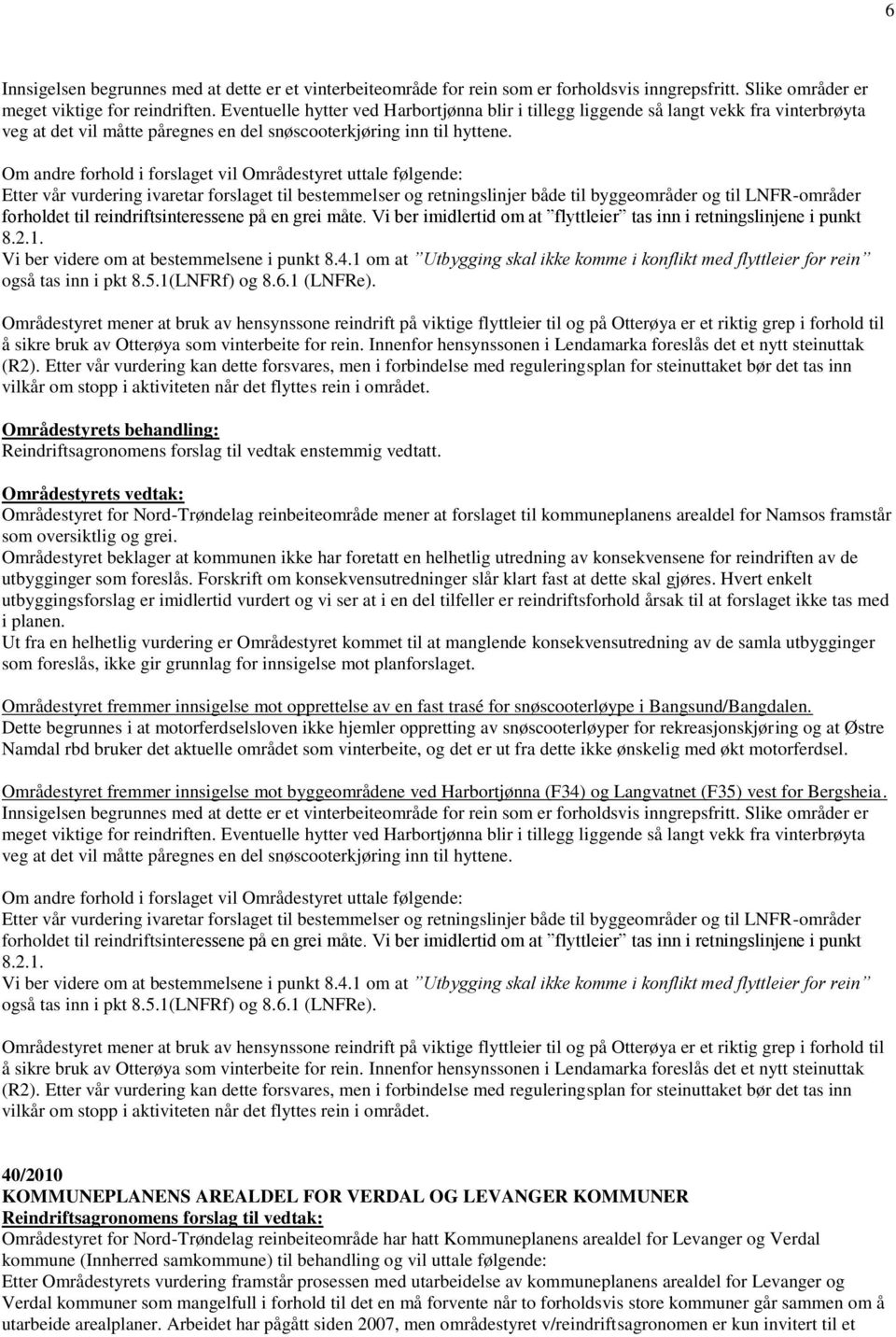 Om andre forhold i forslaget vil Områdestyret uttale følgende: Etter vår vurdering ivaretar forslaget til bestemmelser og retningslinjer både til byggeområder og til LNFR-områder forholdet til