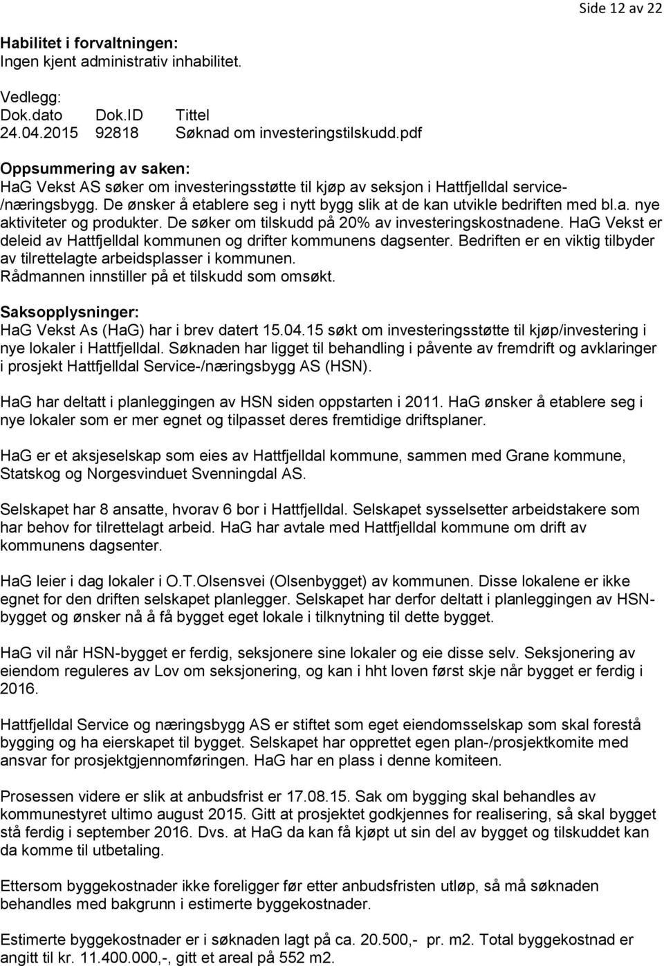 De ønsker å etablere seg i nytt bygg slik at de kan utvikle bedriften med bl.a. nye aktiviteter og produkter. De søker om tilskudd på 20% av investeringskostnadene.