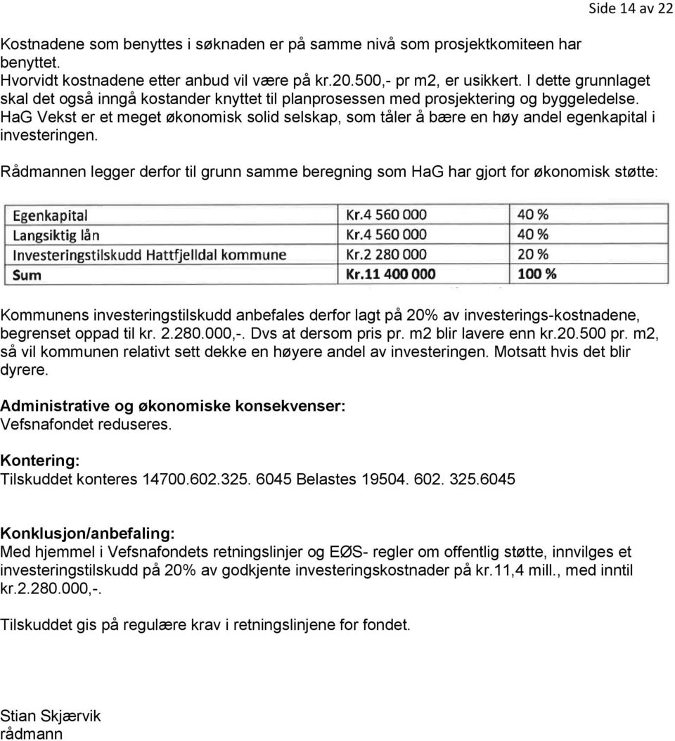 HaG Vekst er et meget økonomisk solid selskap, som tåler å bære en høy andel egenkapital i investeringen.