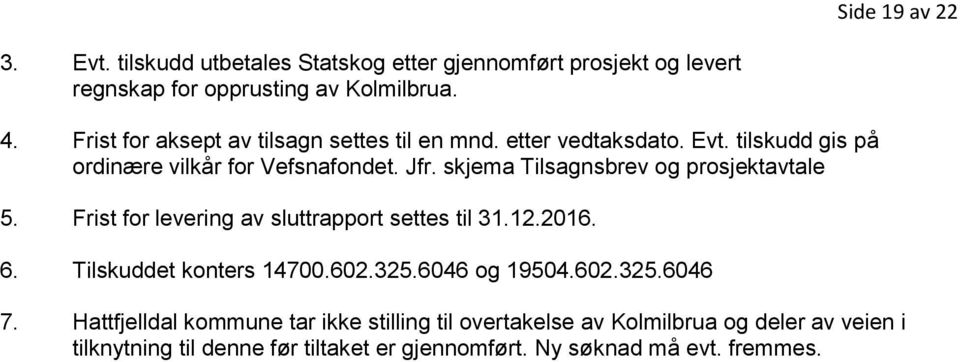 skjema Tilsagnsbrev og prosjektavtale 5. Frist for levering av sluttrapport settes til 31.12.2016. 6. Tilskuddet konters 14700.602.325.