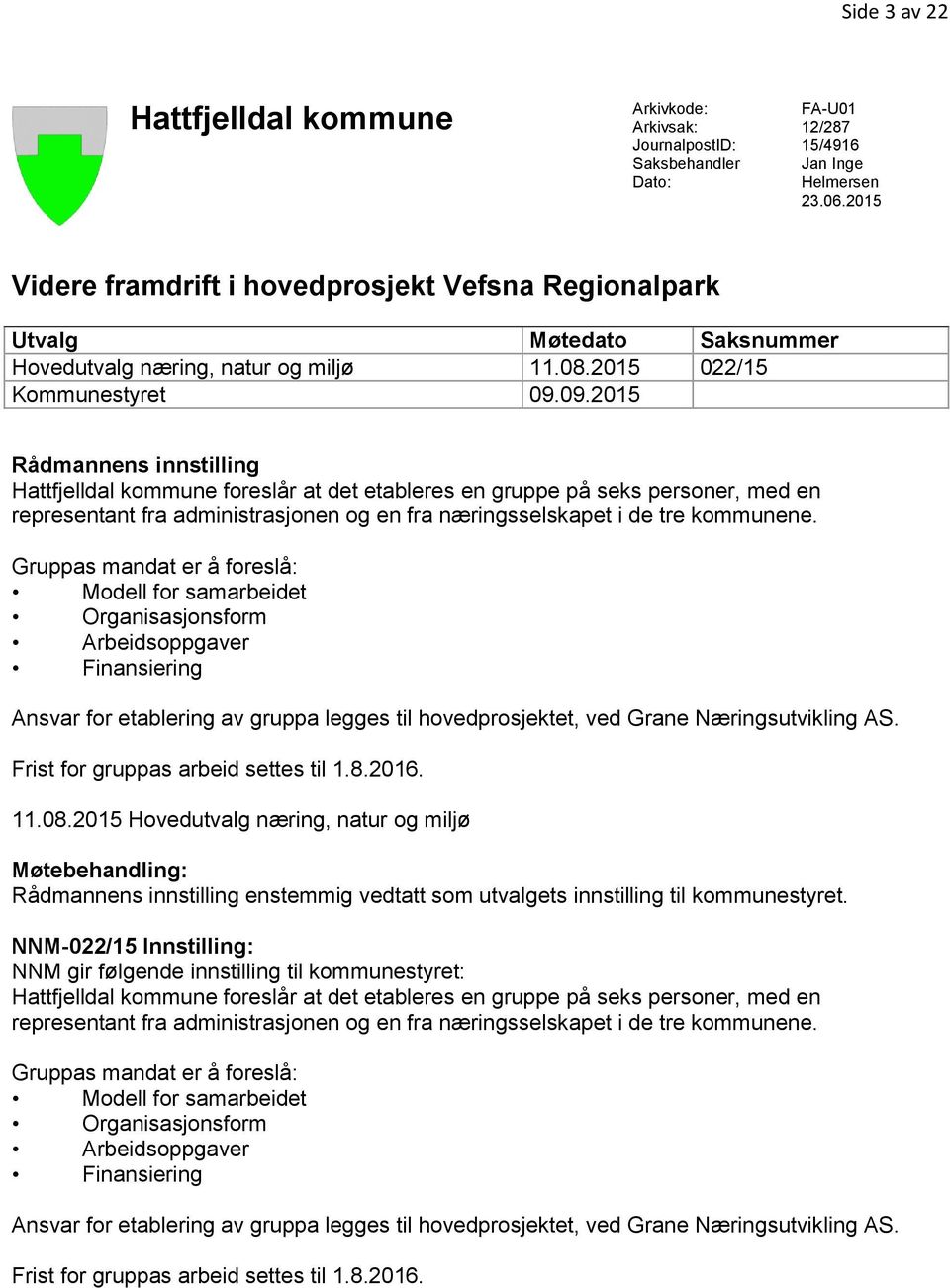 09.2015 Rådmannens innstilling Hattfjelldal kommune foreslår at det etableres en gruppe på seks personer, med en representant fra administrasjonen og en fra næringsselskapet i de tre kommunene.