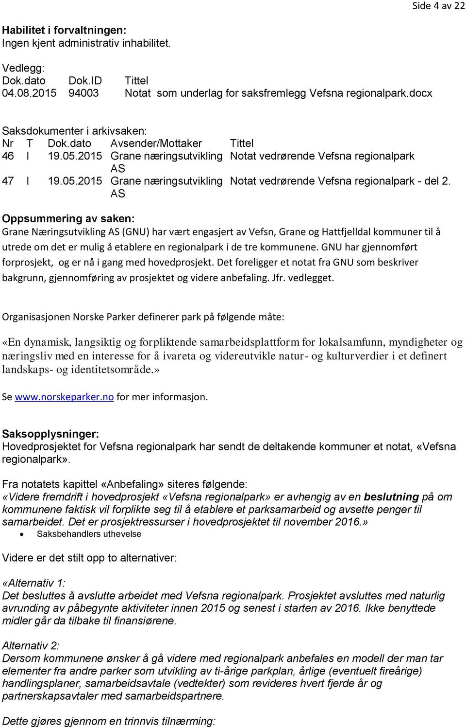 AS Oppsummering av saken: Grane Næringsutvikling AS (GNU) har vært engasjert av Vefsn, Grane og Hattfjelldal kommuner til å utrede om det er mulig å etablere en regionalpark i de tre kommunene.