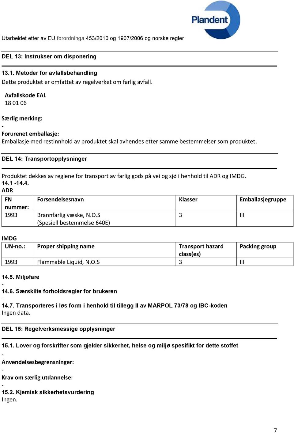 DEL 14: Transportopplysninger Produktet dekkes av reglene for transport av farlig gods på vei og sjø i henhold til ADR og IMDG. 14.1 14.4. ADR FN Forsendelsesnavn Klasser Emballasjegruppe nummer: 1993 Brannfarlig væske, N.