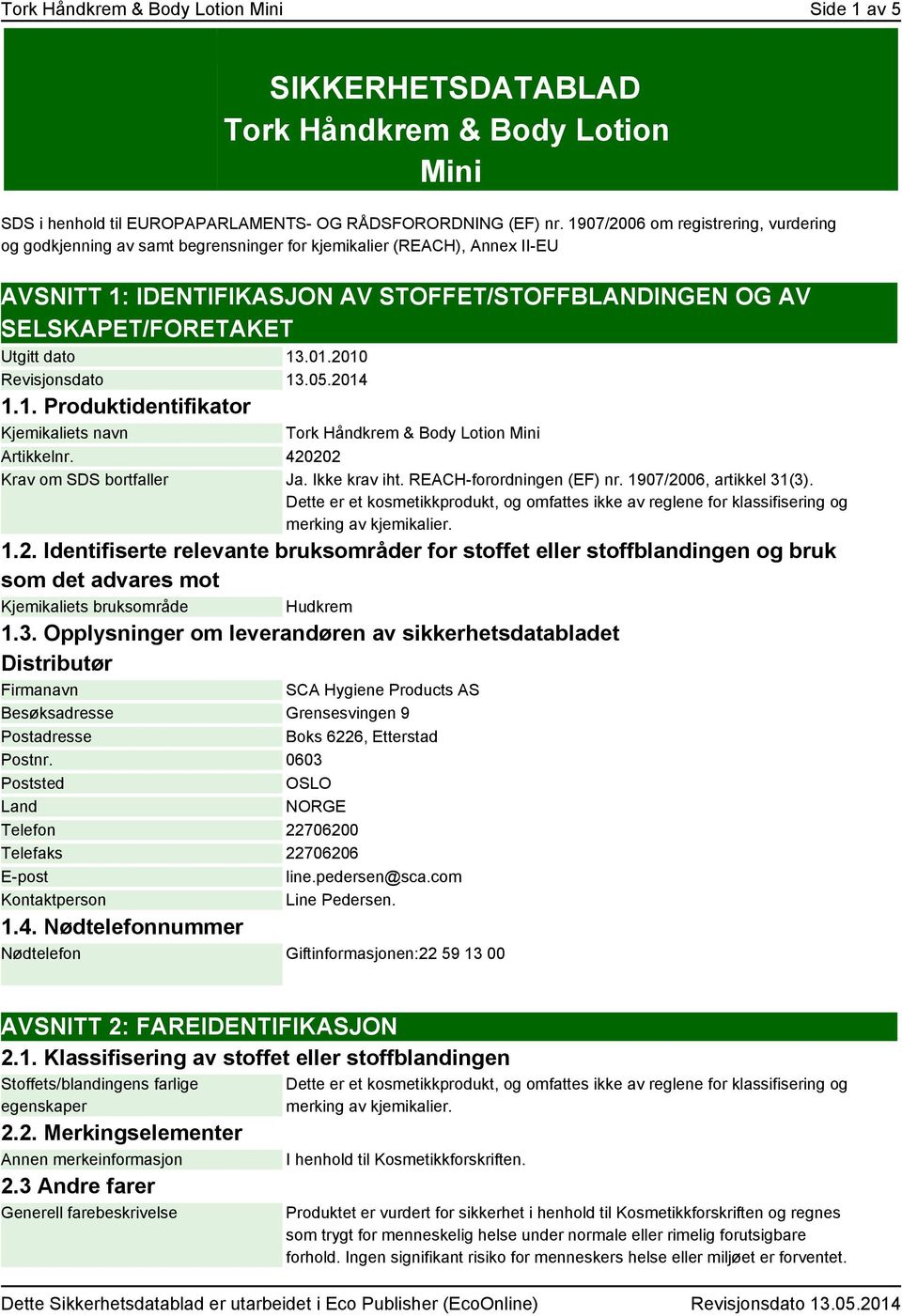 dato 13.01.2010 Revisjonsdato 13.05.2014 1.1. Produktidentifikator Kjemikaliets navn Tork Håndkrem & Body Lotion Mini Artikkelnr. 420202 Krav om SDS bortfaller Ja. Ikke krav iht.