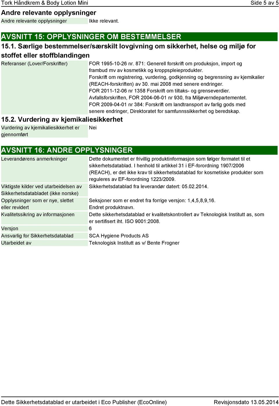 Vurdering av kjemikaliesikkerhet Vurdering av kjemikaliesikkerhet er gjennomført FOR 1995-10-26 nr. 871: Generell forskrift om produksjon, import og frambud mv av kosmetikk og kroppspleieprodukter.