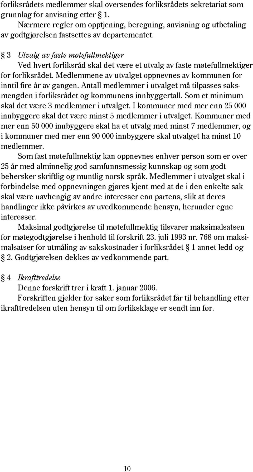 3 Utvalg av faste møtefullmektiger Ved hvert forliksråd skal det være et utvalg av faste møtefullmektiger for forliksrådet. Medlemmene av utvalget oppnevnes av kommunen for inntil fire år av gangen.