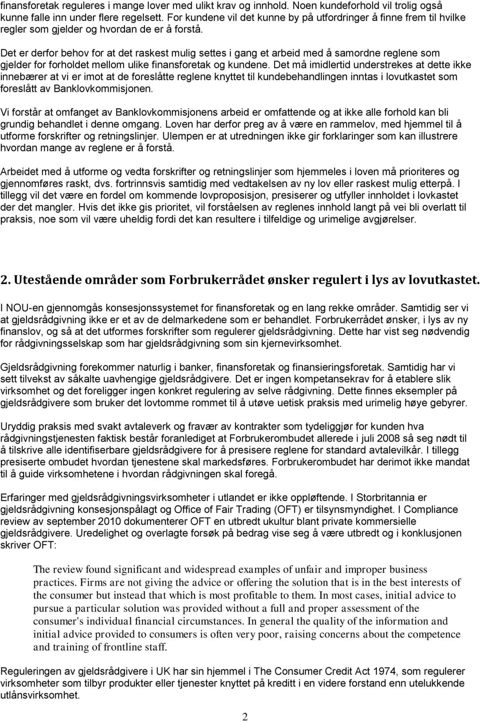 Det er derfor behov for at det raskest mulig settes i gang et arbeid med å samordne reglene som gjelder for forholdet mellom ulike finansforetak og kundene.