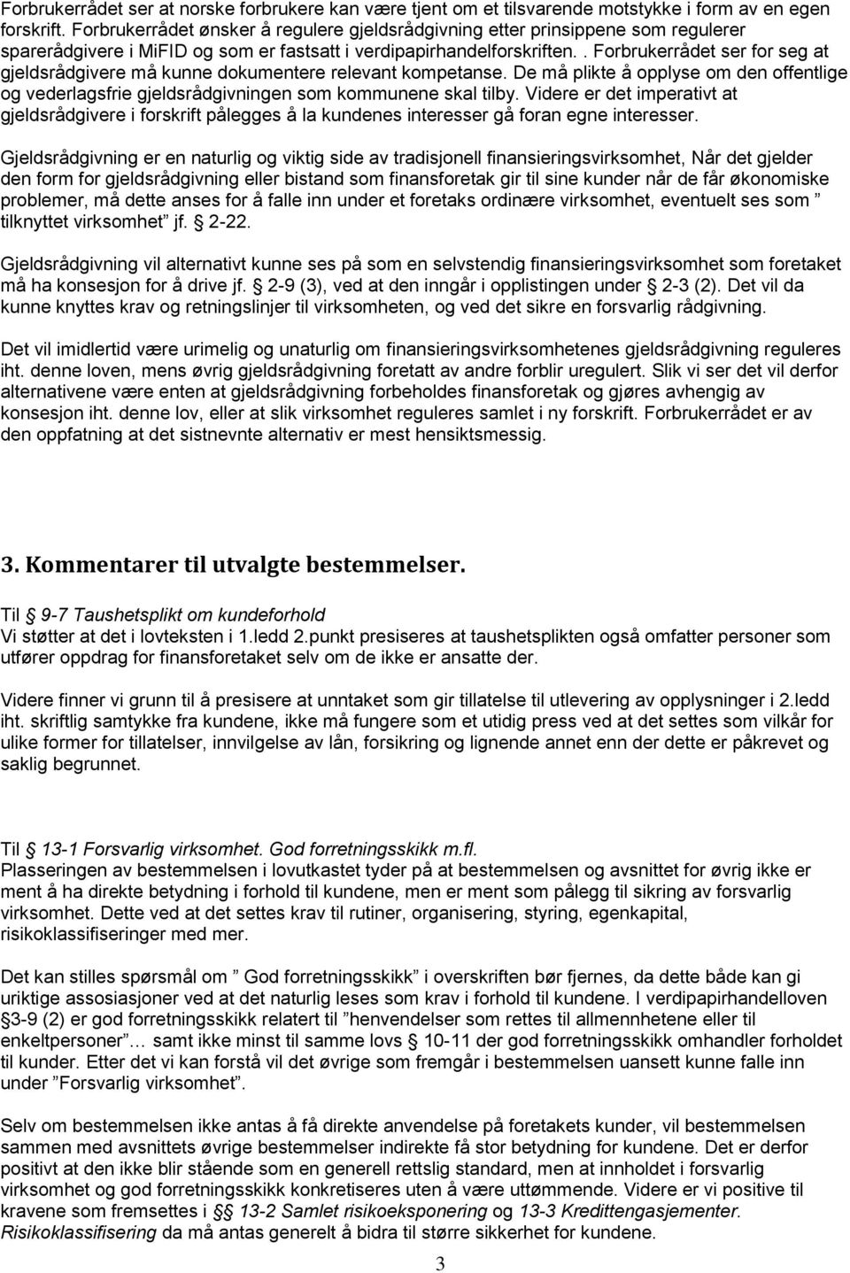 . Forbrukerrådet ser for seg at gjeldsrådgivere må kunne dokumentere relevant kompetanse. De må plikte å opplyse om den offentlige og vederlagsfrie gjeldsrådgivningen som kommunene skal tilby.