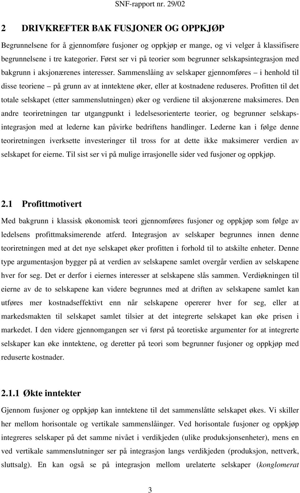 Sammenslåing av selskaper gjennomføres i henhold til disse teoriene på grunn av at inntektene øker, eller at kostnadene reduseres.