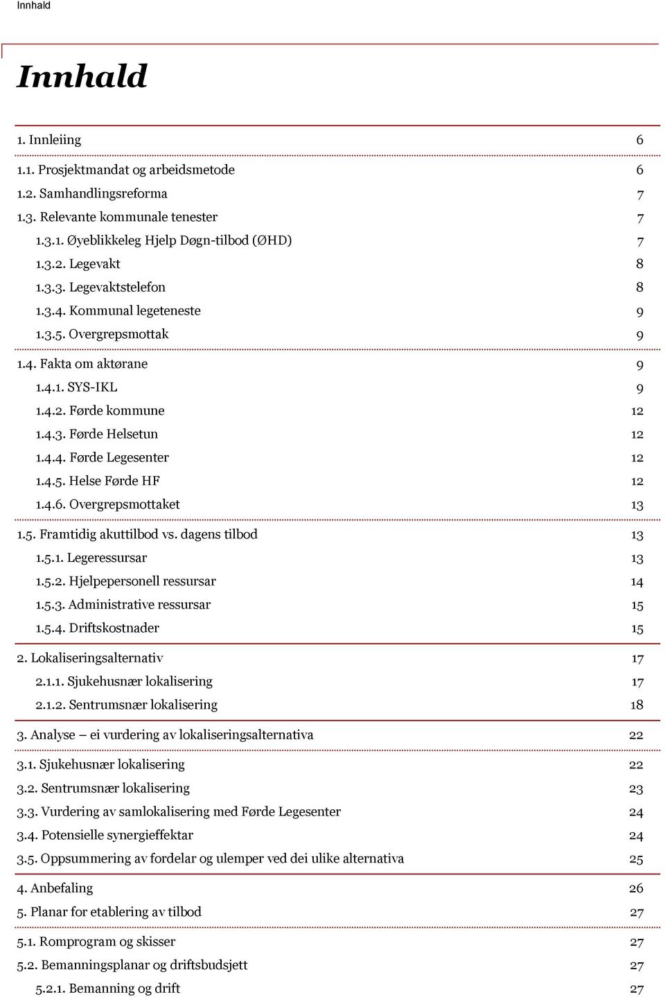 4.5. Helse Førde HF 12 1.4.6. Overgrepsmottaket 13 1.5. Framtidig akuttilbod vs. dagens tilbod 13 1.5.1. Legeressursar 13 1.5.2. Hjelpepersonell ressursar 14 1.5.3. Administrative ressursar 15 1.5.4. Driftskostnader 15 2.