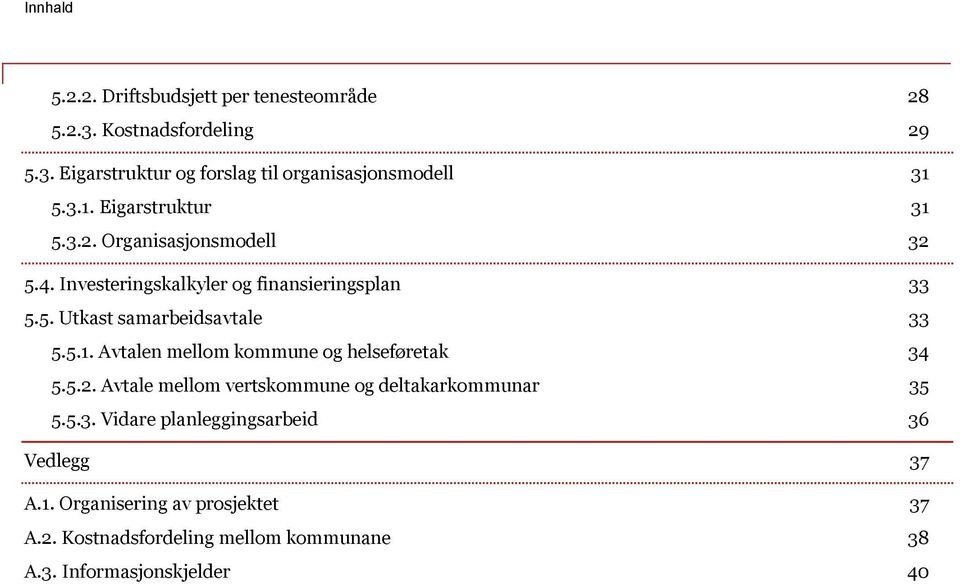 5.1. Avtalen mellom kommune og helseføretak 34 5.5.2. Avtale mellom vertskommune og deltakarkommunar 35 5.5.3. Vidare planleggingsarbeid 36 Vedlegg 37 A.