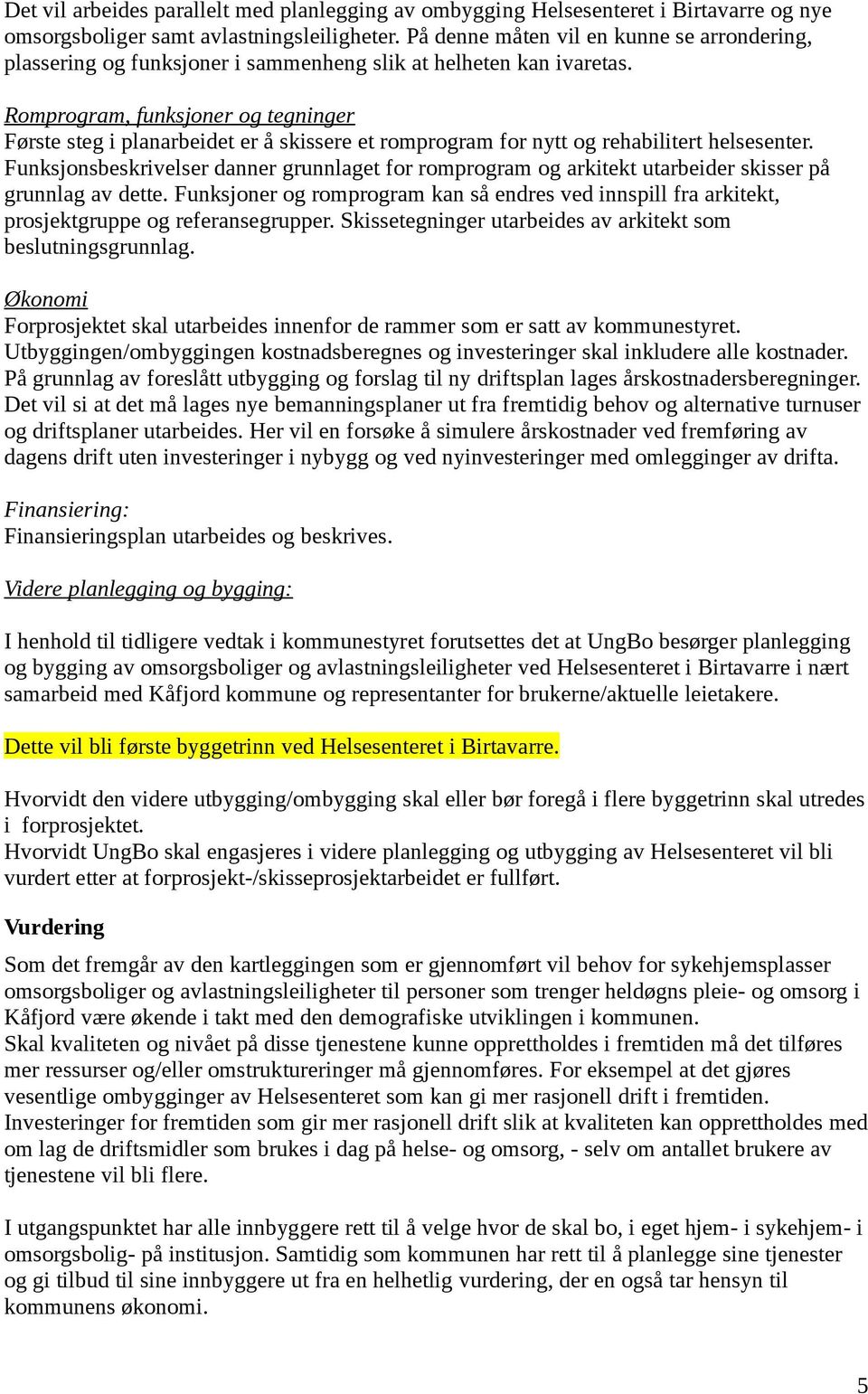 Romprogram, funksjoner og tegninger Første steg i planarbeidet er å skissere et romprogram for nytt og rehabilitert helsesenter.