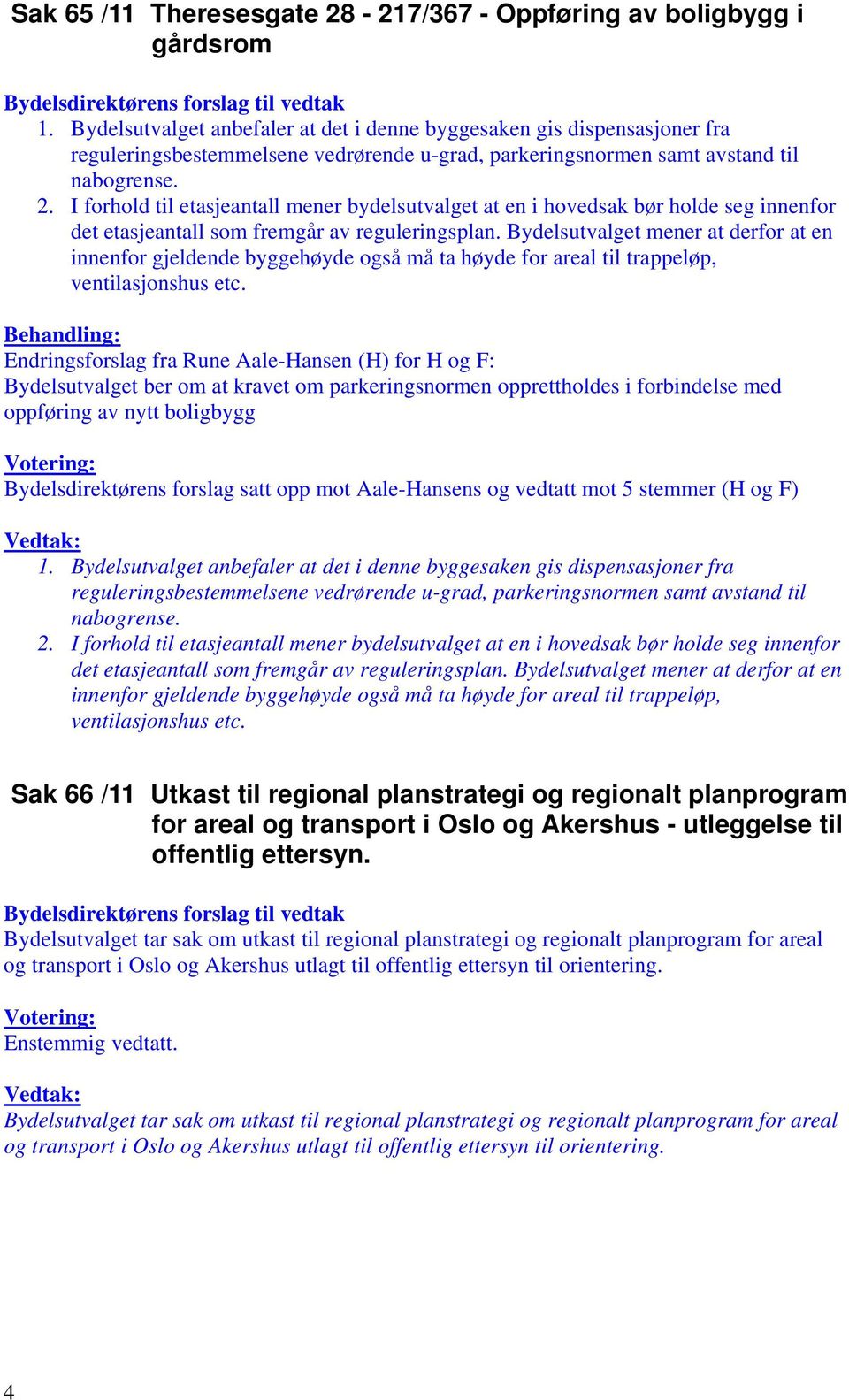 I forhold til etasjeantall mener bydelsutvalget at en i hovedsak bør holde seg innenfor det etasjeantall som fremgår av reguleringsplan.