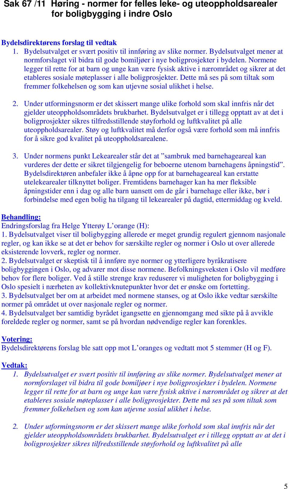 Normene legger til rette for at barn og unge kan være fysisk aktive i nærområdet og sikrer at det etableres sosiale møteplasser i alle boligprosjekter.