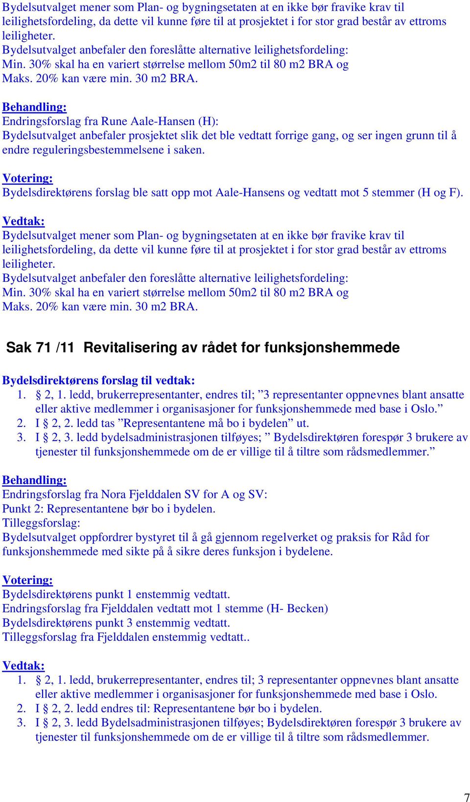 Endringsforslag fra Rune Aale-Hansen (H): Bydelsutvalget anbefaler prosjektet slik det ble vedtatt forrige gang, og ser ingen grunn til å endre reguleringsbestemmelsene i saken.