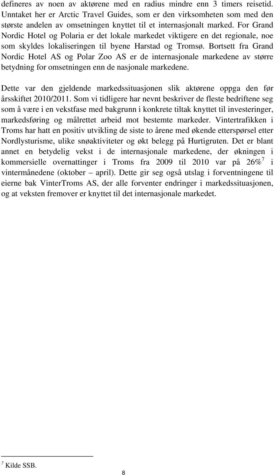 For Grand Nordic Hotel og Polaria er det lokale markedet viktigere en det regionale, noe som skyldes lokaliseringen til byene Harstad og Tromsø.