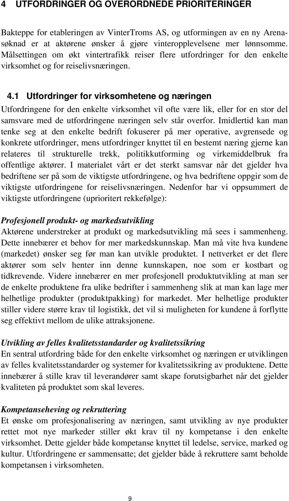 1 Utfordringer for virksomhetene og næringen Utfordringene for den enkelte virksomhet vil ofte være lik, eller for en stor del samsvare med de utfordringene næringen selv står overfor.