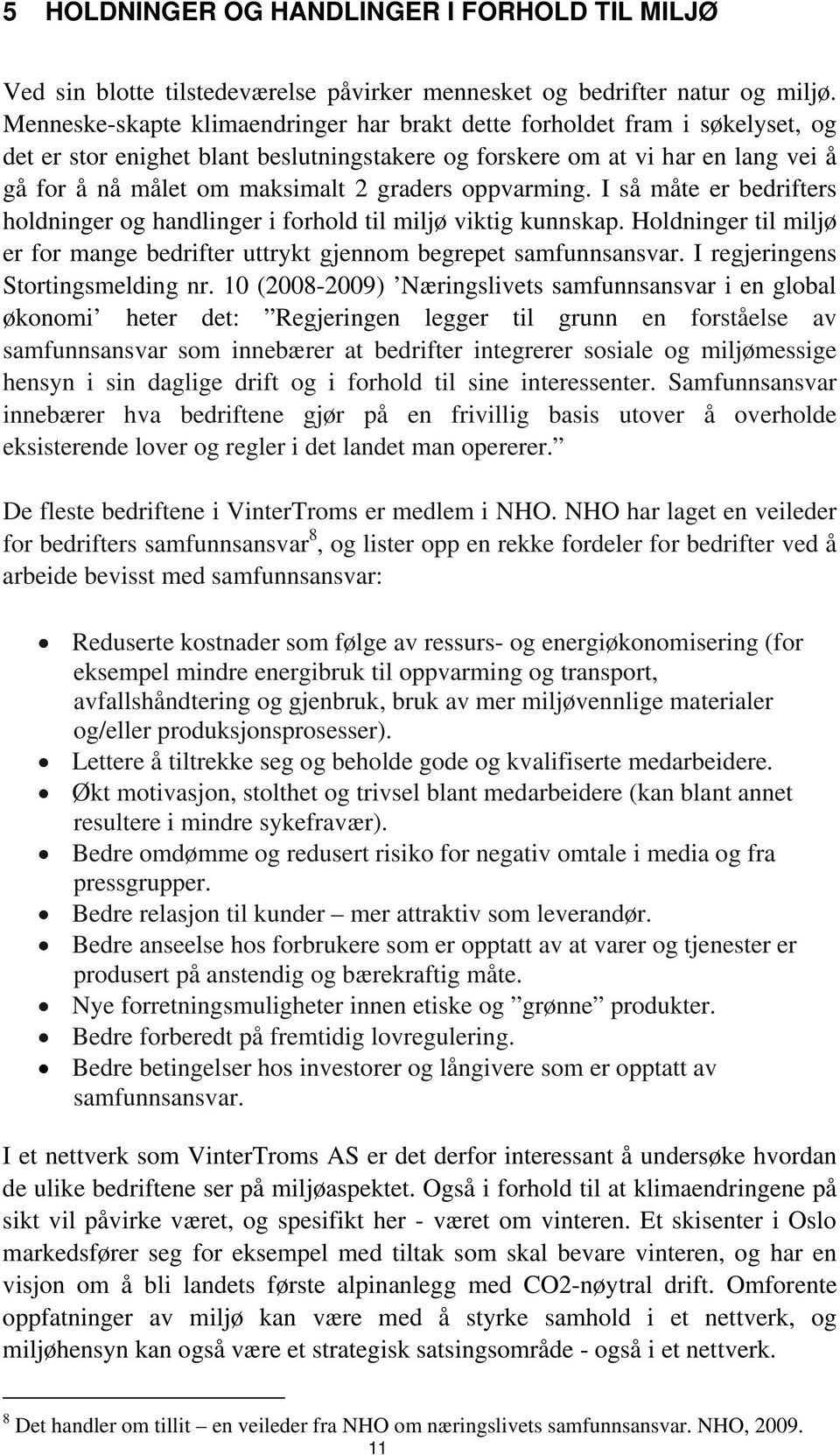 graders oppvarming. I så måte er bedrifters holdninger og handlinger i forhold til miljø viktig kunnskap. Holdninger til miljø er for mange bedrifter uttrykt gjennom begrepet samfunnsansvar.