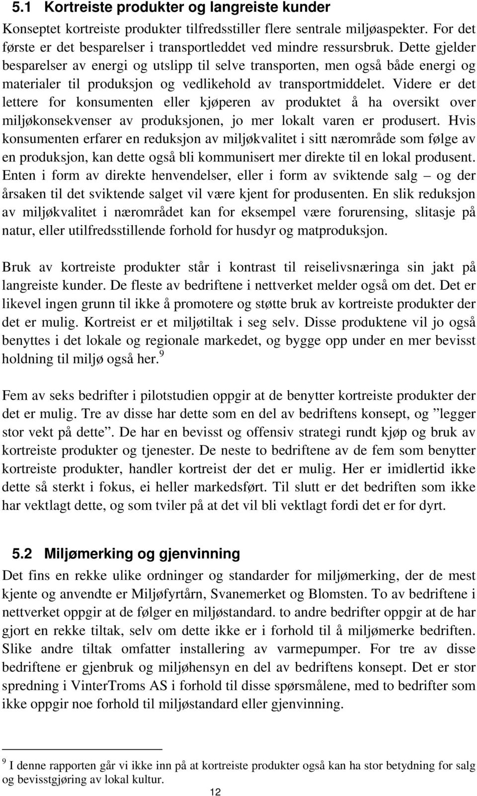 Videre er det lettere for konsumenten eller kjøperen av produktet å ha oversikt over miljøkonsekvenser av produksjonen, jo mer lokalt varen er produsert.