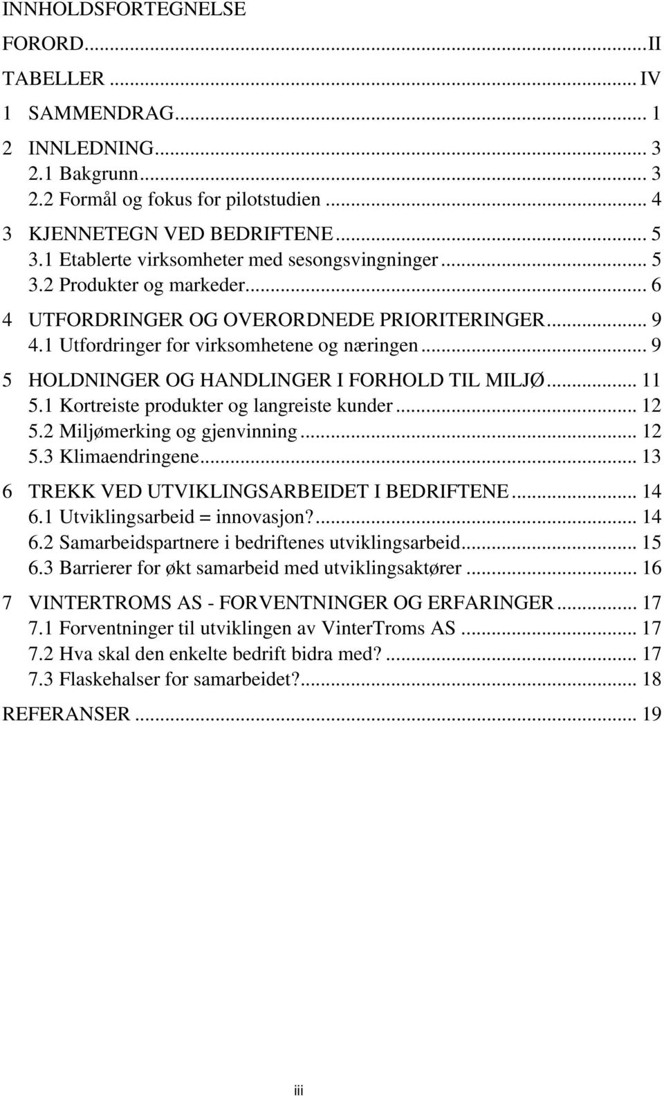 .. 9 5 HOLDNINGER OG HANDLINGER I FORHOLD TIL MILJØ... 11 5.1 Kortreiste produkter og langreiste kunder... 12 5.2 Miljømerking og gjenvinning... 12 5.3 Klimaendringene.