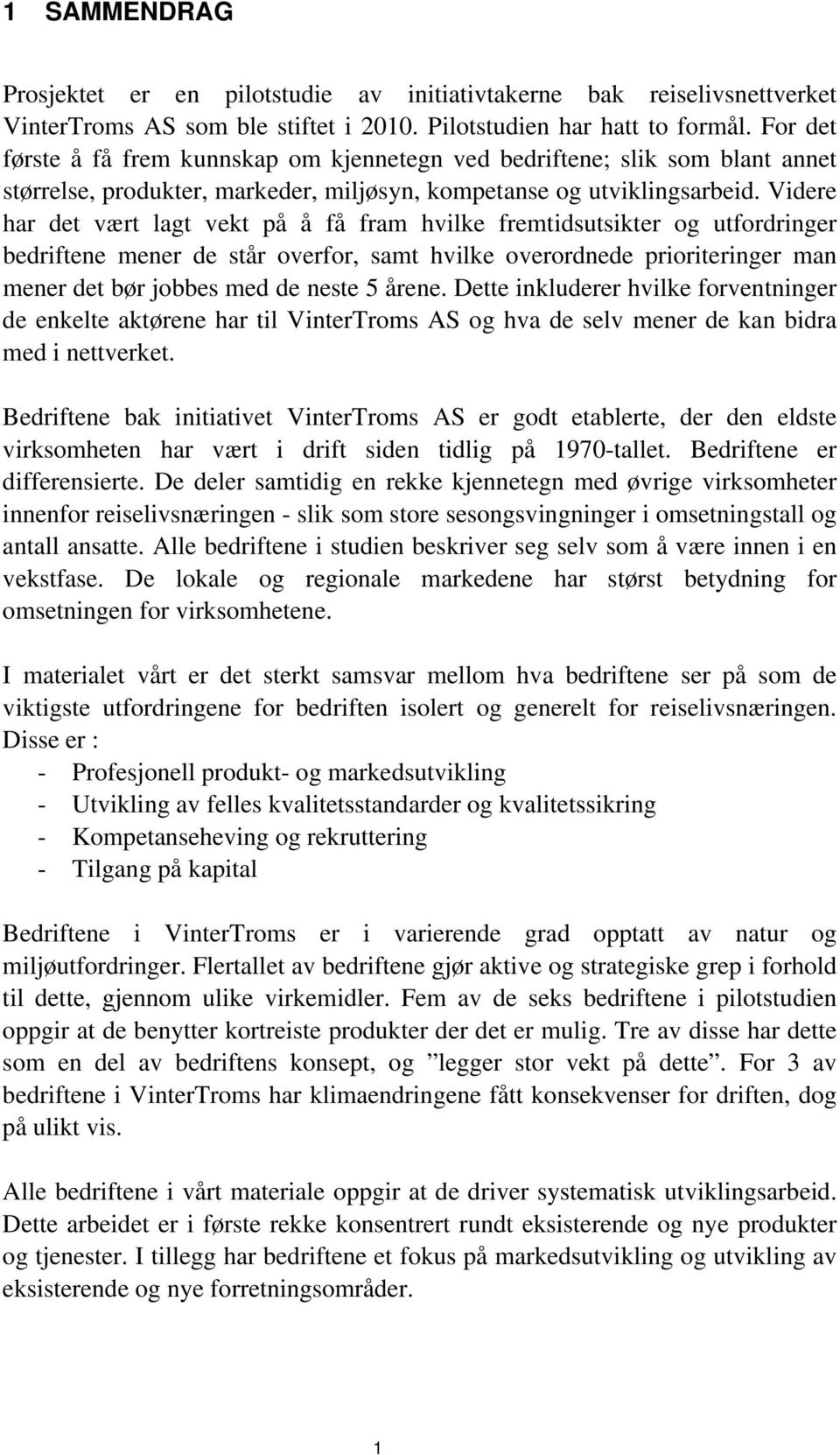 Videre har det vært lagt vekt på å få fram hvilke fremtidsutsikter og utfordringer bedriftene mener de står overfor, samt hvilke overordnede prioriteringer man mener det bør jobbes med de neste 5