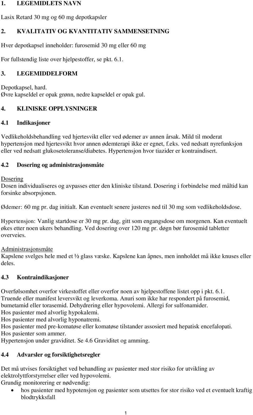 Øvre kapseldel er opak grønn, nedre kapseldel er opak gul. 4. KLINISKE OPPLYSNINGER 4.1 Indikasjoner Vedlikeholdsbehandling ved hjertesvikt eller ved ødemer av annen årsak.