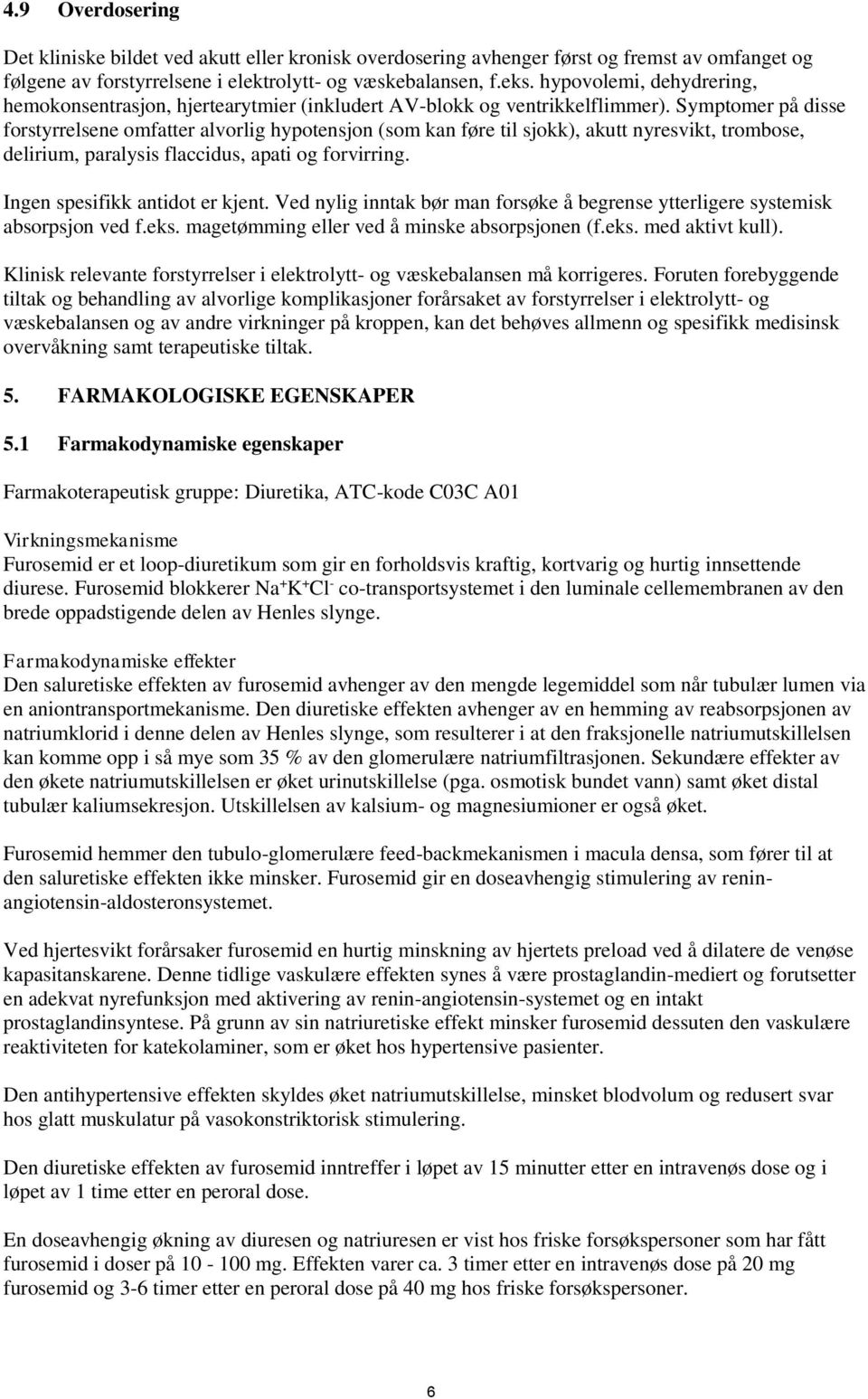 Symptomer på disse forstyrrelsene omfatter alvorlig hypotensjon (som kan føre til sjokk), akutt nyresvikt, trombose, delirium, paralysis flaccidus, apati og forvirring.