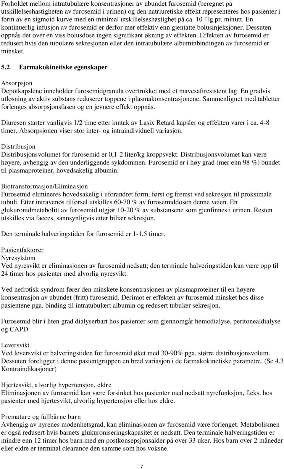 Effekten av furosemid er redusert hvis den tubulære sekresjonen eller den intratubulære albuminbindingen av furosemid er minsket. 5.