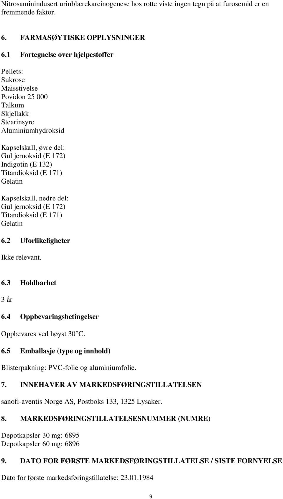 Titandioksid (E 171) Gelatin Kapselskall, nedre del: Gul jernoksid (E 172) Titandioksid (E 171) Gelatin 6.2 Uforlikeligheter Ikke relevant. 6.3 Holdbarhet 3 år 6.