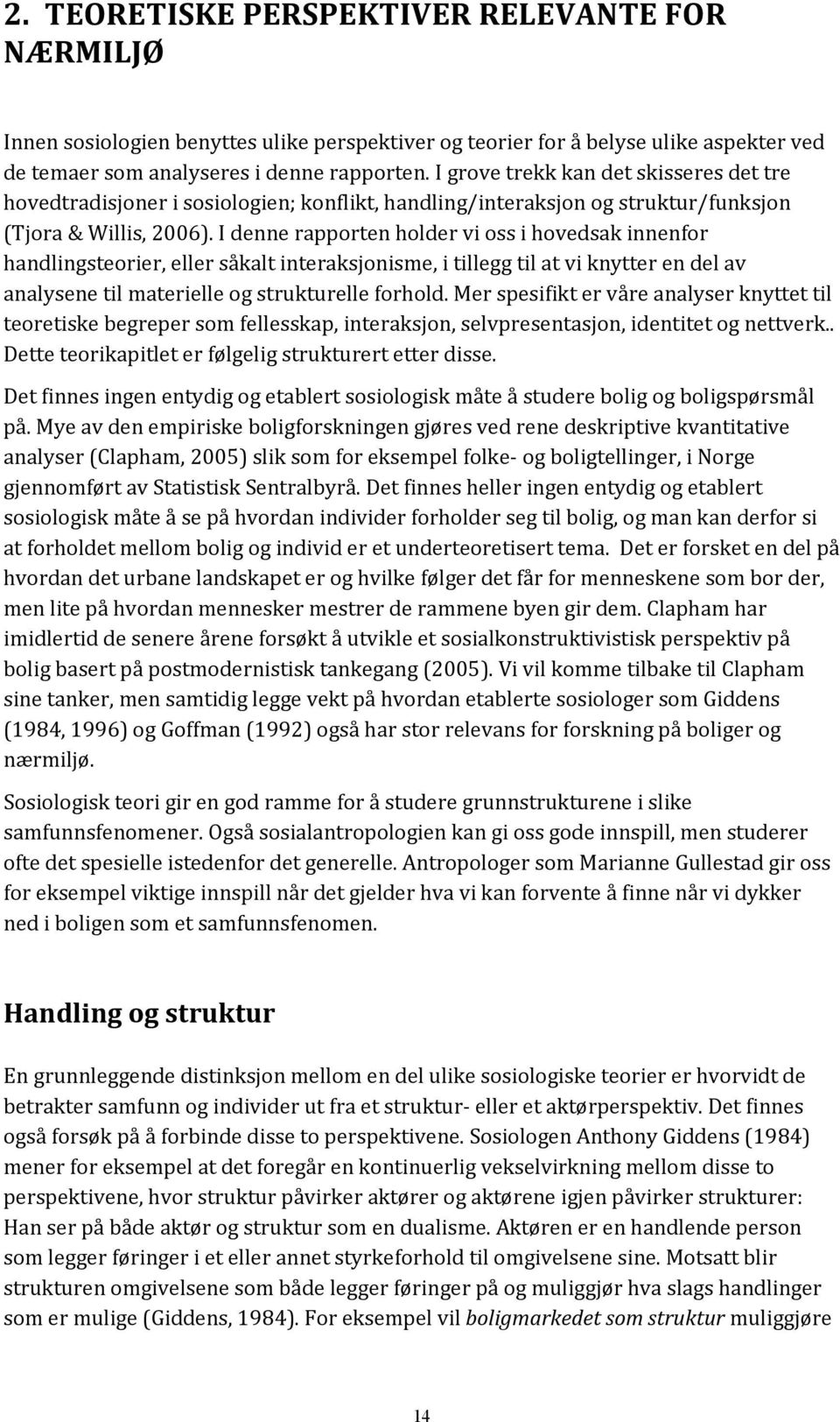 I denne rapporten holder vi oss i hovedsak innenfor handlingsteorier, eller såkalt interaksjonisme, i tillegg til at vi knytter en del av analysene til materielle og strukturelle forhold.