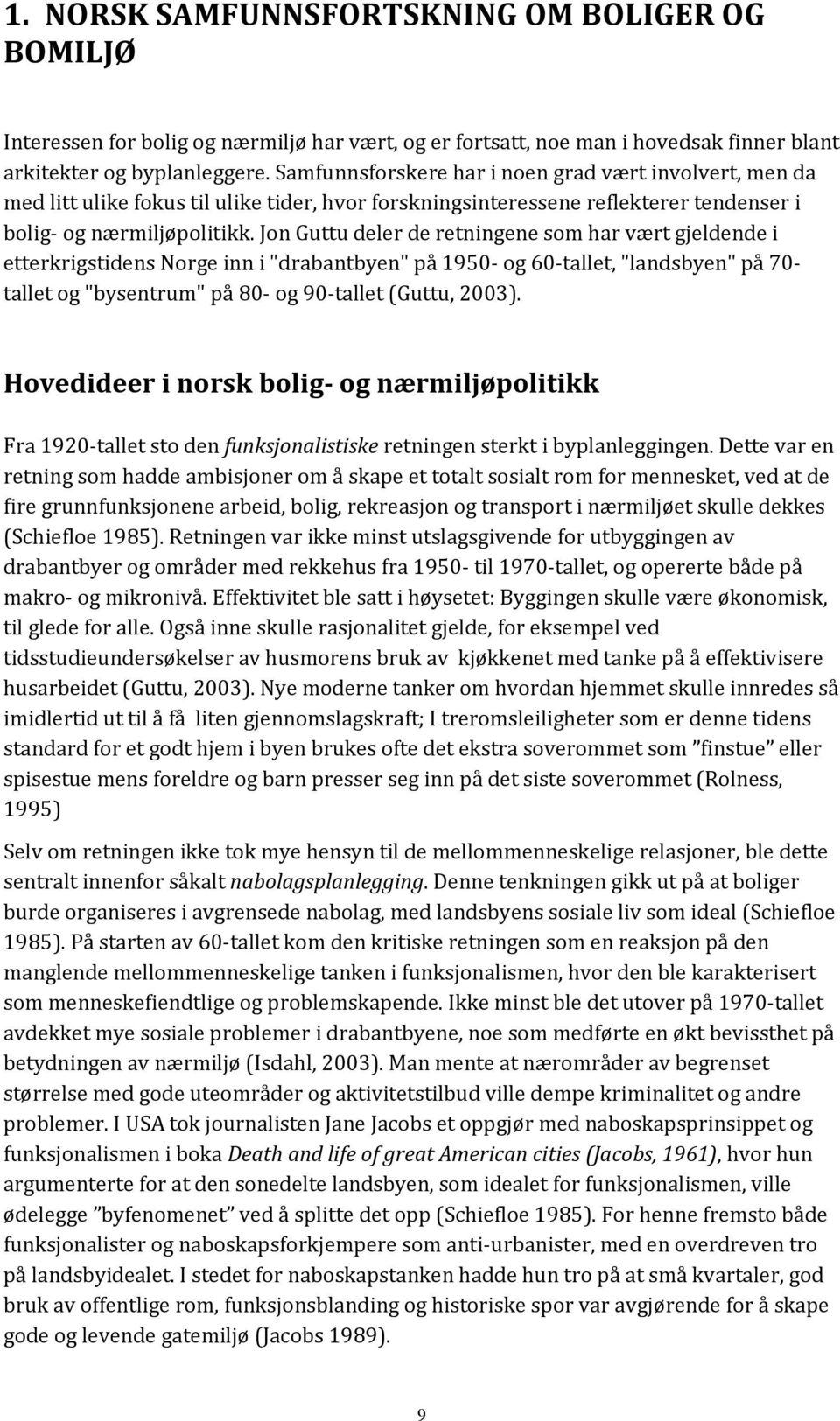 Jon Guttu deler de retningene som har vært gjeldende i etterkrigstidens Norge inn i "drabantbyen" på 1950- og 60- tallet, "landsbyen" på 70- tallet og "bysentrum" på 80- og 90- tallet (Guttu, 2003).