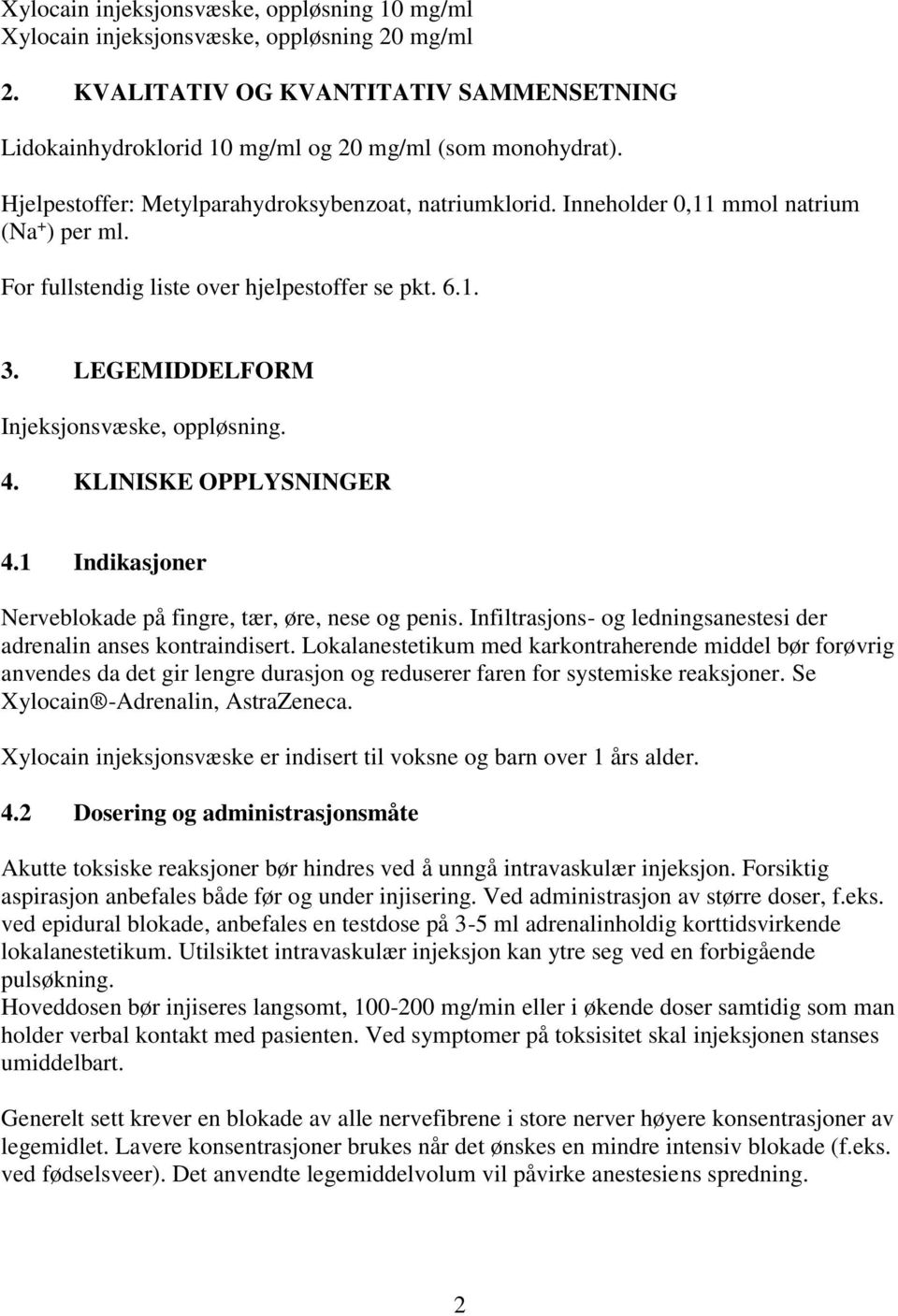 LEGEMIDDELFORM Injeksjonsvæske, oppløsning. 4. KLINISKE OPPLYSNINGER 4.1 Indikasjoner Nerveblokade på fingre, tær, øre, nese og penis.