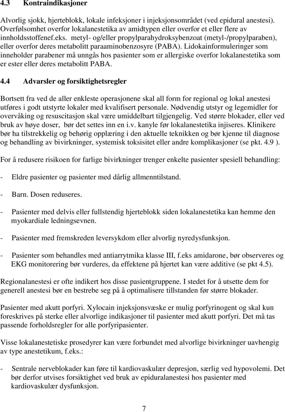 metyl- og/eller propylparahydroksybenzoat (metyl-/propylparaben), eller overfor deres metabolitt paraaminobenzosyre (PABA).