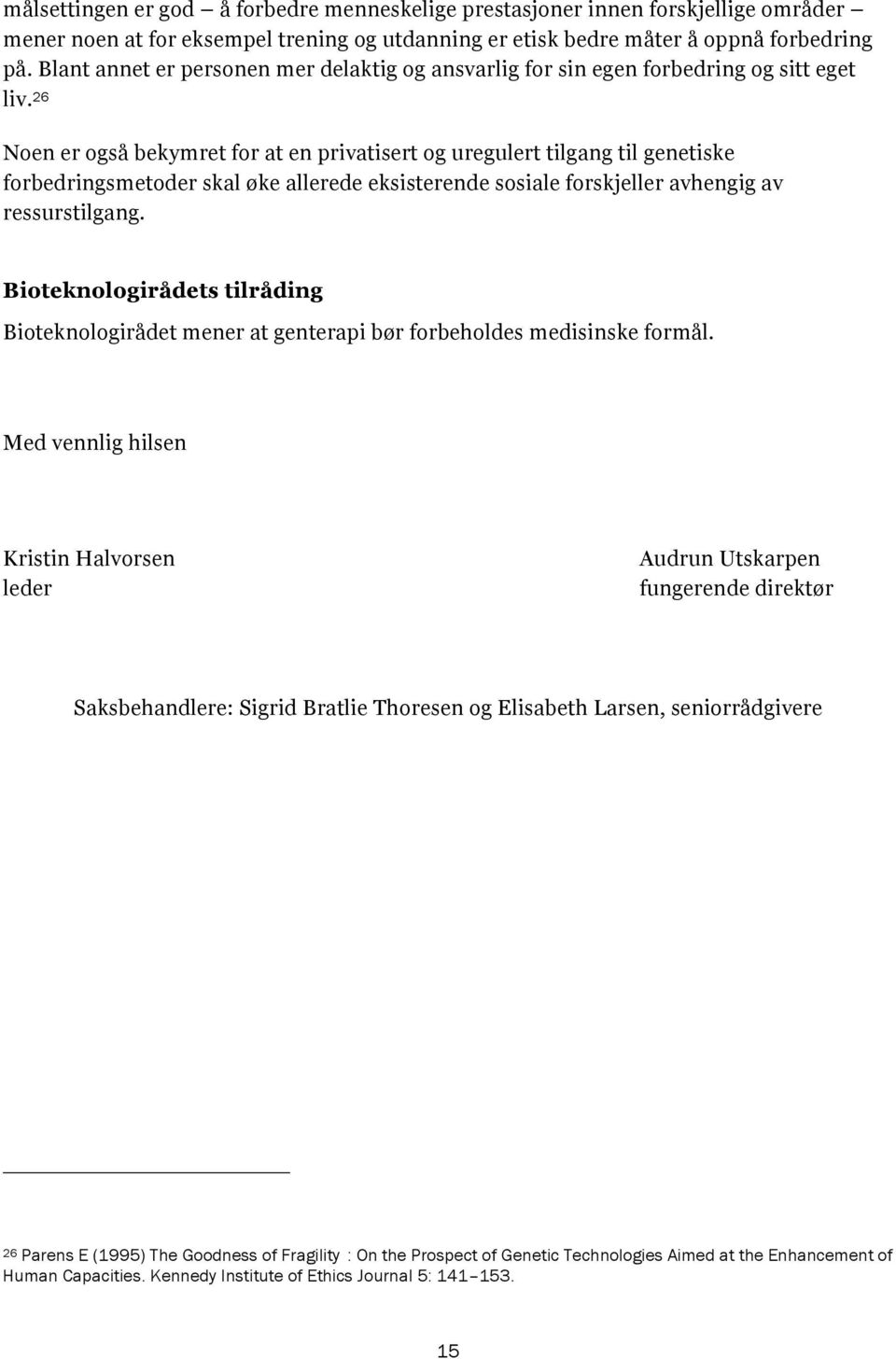 26 Noen er også bekymret for at en privatisert og uregulert tilgang til genetiske forbedringsmetoder skal øke allerede eksisterende sosiale forskjeller avhengig av ressurstilgang.