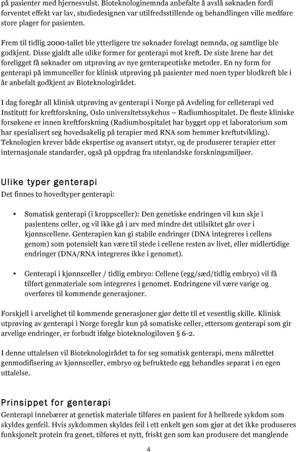 Frem til tidlig 2000-tallet ble ytterligere tre søknader forelagt nemnda, og samtlige ble godkjent. Disse gjaldt alle ulike former for genterapi mot kreft.