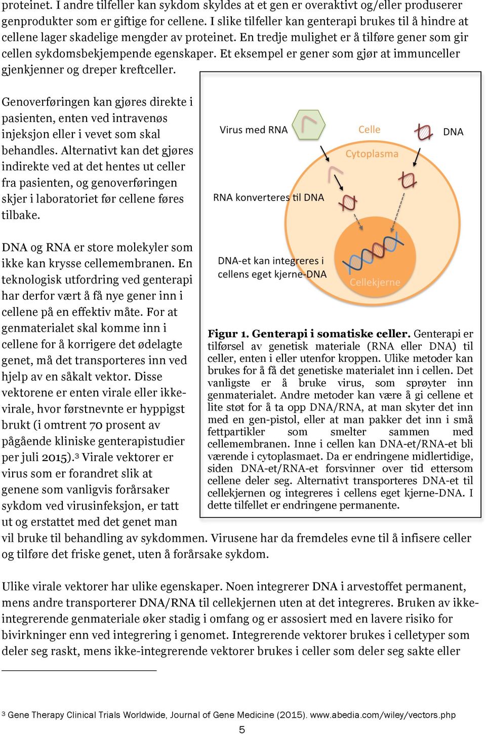 Et eksempel er gener som gjør at immunceller gjenkjenner og dreper kreftceller. Genoverføringen kan gjøres direkte i pasienten, enten ved intravenøs injeksjon eller i vevet som skal behandles.