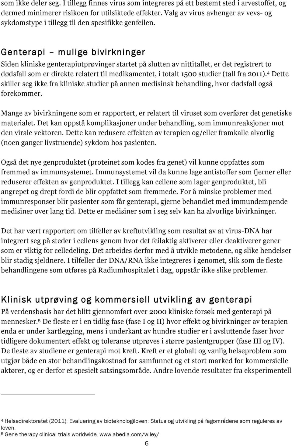 Genterapi mulige bivirkninger Siden kliniske genterapiutprøvinger startet på slutten av nittitallet, er det registrert to dødsfall som er direkte relatert til medikamentet, i totalt 1500 studier