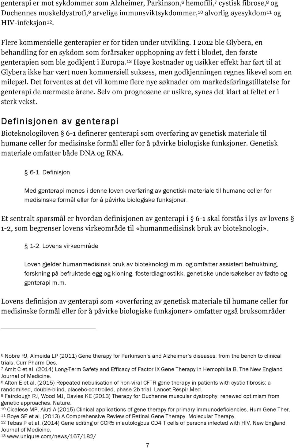 I 2012 ble Glybera, en behandling for en sykdom som forårsaker opphopning av fett i blodet, den første genterapien som ble godkjent i Europa.