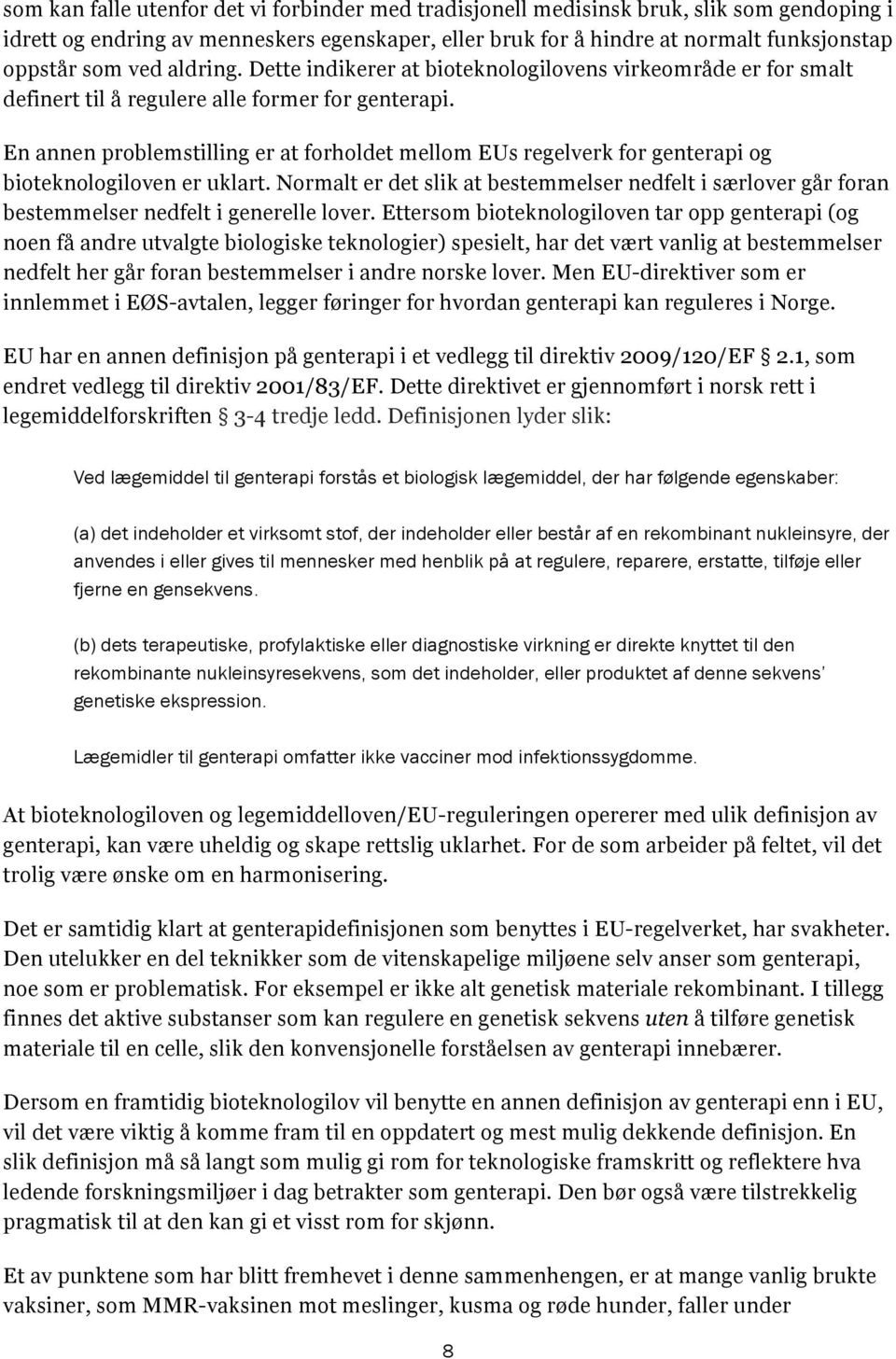 En annen problemstilling er at forholdet mellom EUs regelverk for genterapi og bioteknologiloven er uklart.