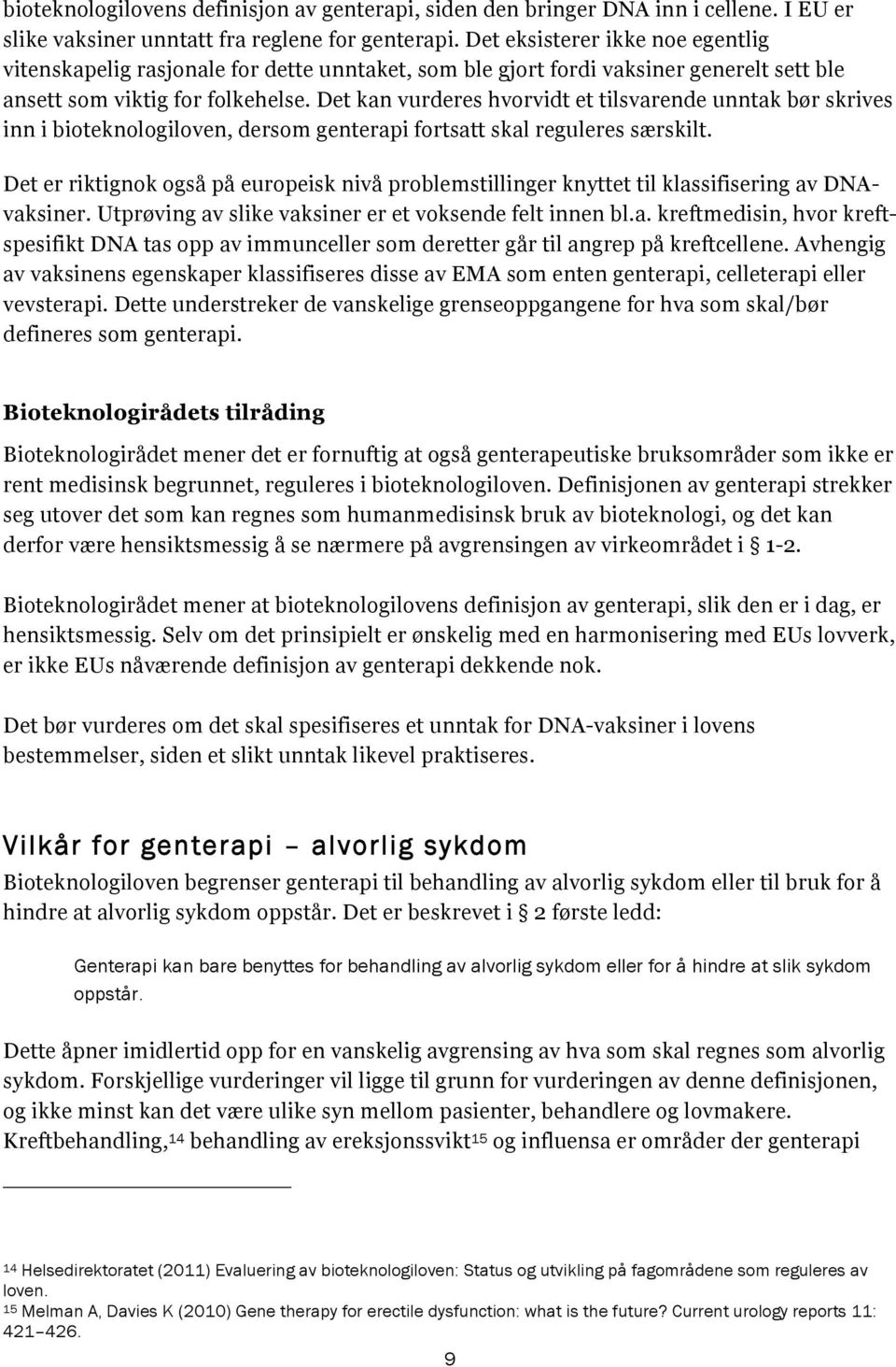 Det kan vurderes hvorvidt et tilsvarende unntak bør skrives inn i bioteknologiloven, dersom genterapi fortsatt skal reguleres særskilt.